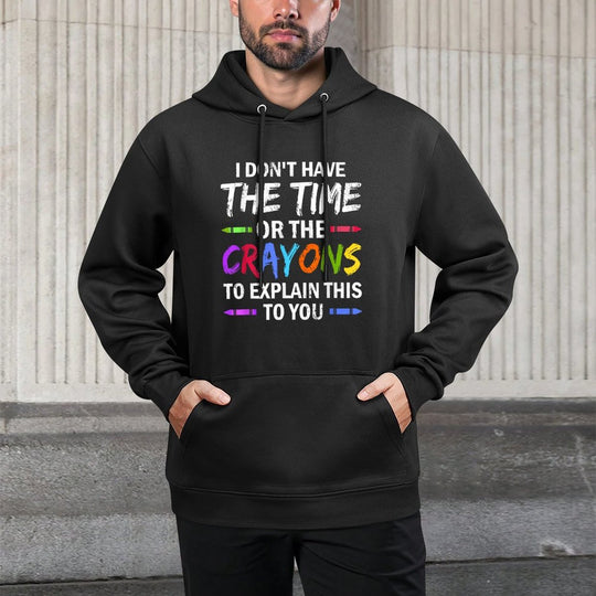 I Dont Have The Time Or The Crayons To Explain This To You Durable Construction Hoodie