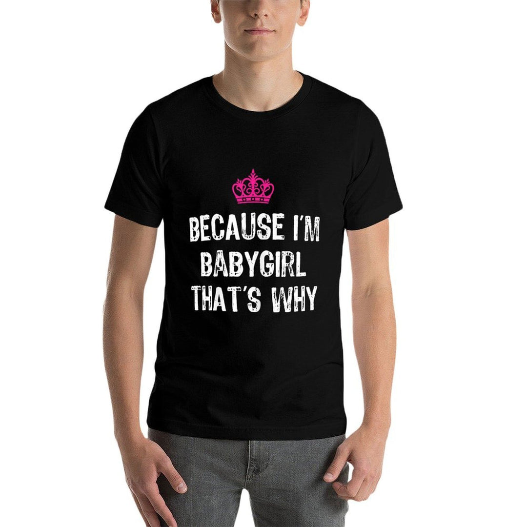 Because Im Babygirl Thats Why -Funny Womens Gift  Wrinkle-resistant T-Shirt