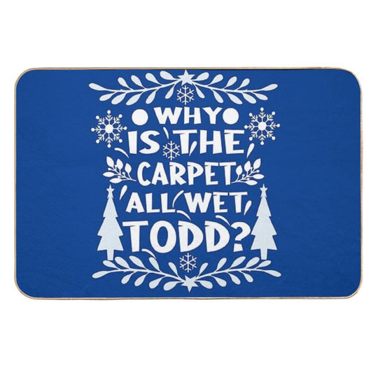 Why Is The Carpet All Wet Todd! Christmas Vacation Quote  Easy To Clean Bath Mat