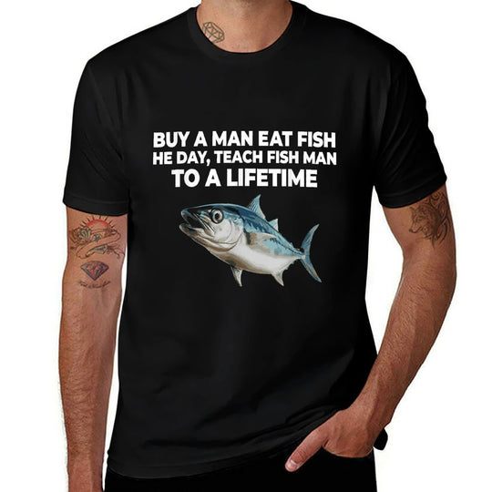 Buy A Man Eat Fish He Day Teach Fish Man To A Lifetime  Graphic-printed T-Shirt