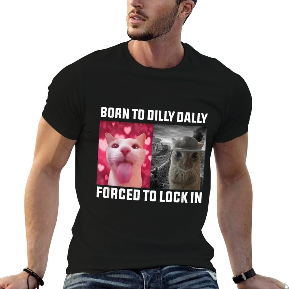 Born To Dilly Dally Forced To Lock In Cat Meme Men Women Kids  Cotton T-Shirt