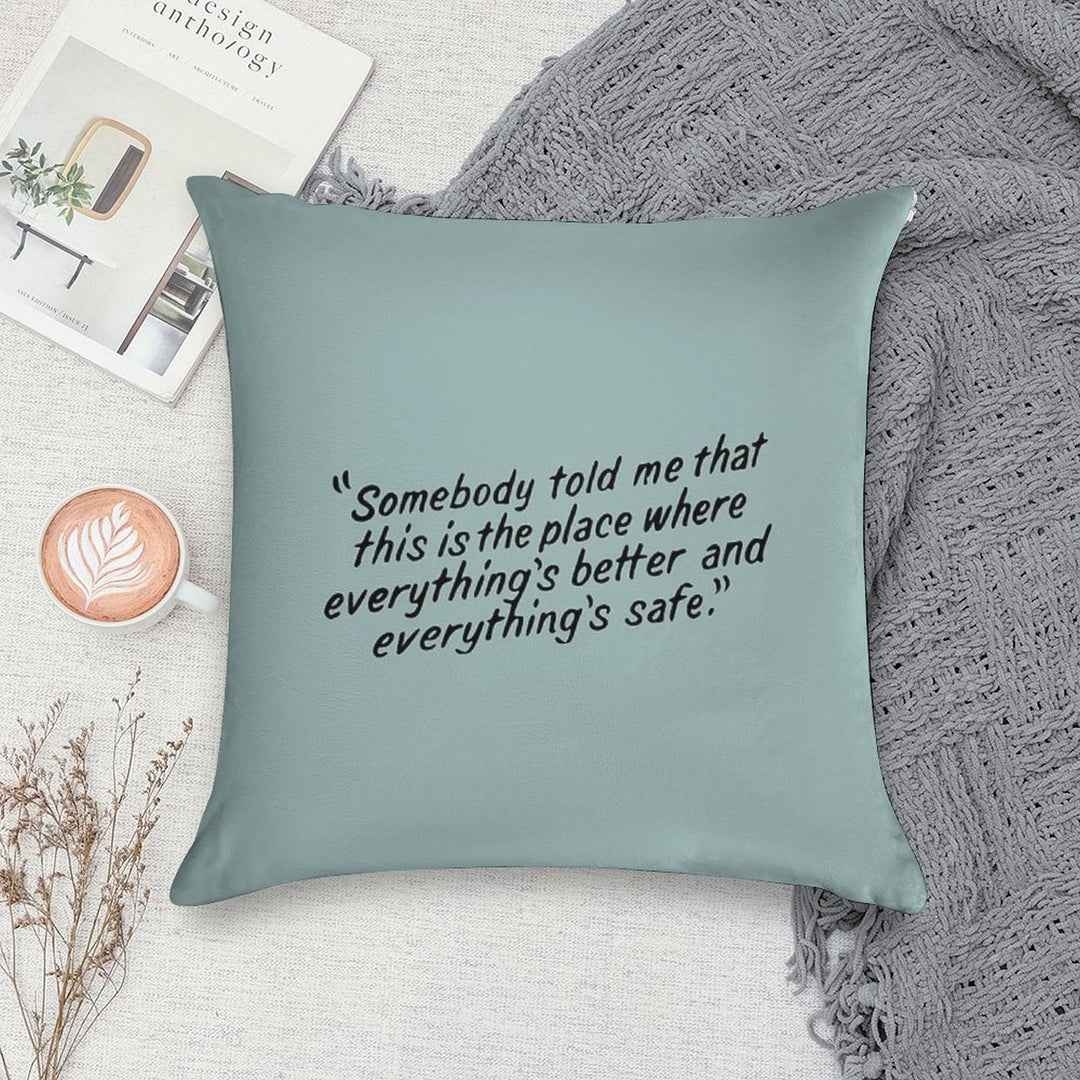 Somebody Told Me That This Is The Place Where Everything's Better And Everything's Safe Soft Home Decor Throw Pillow