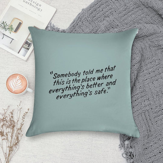 Somebody Told Me That This Is The Place Where Everything's Better And Everything's Safe Soft Home Decor Throw Pillow