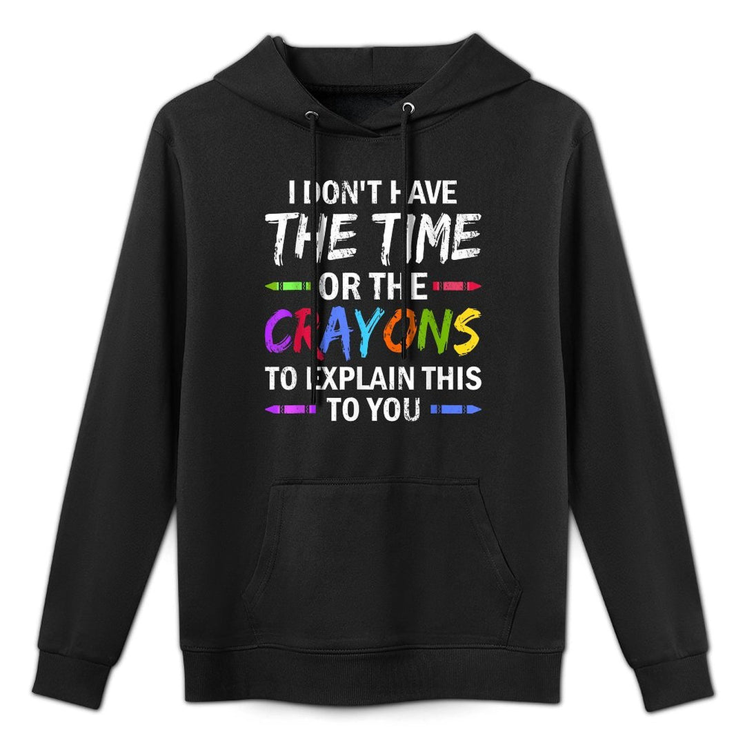 I Dont Have The Time Or The Crayons To Explain This To You Durable Construction Hoodie