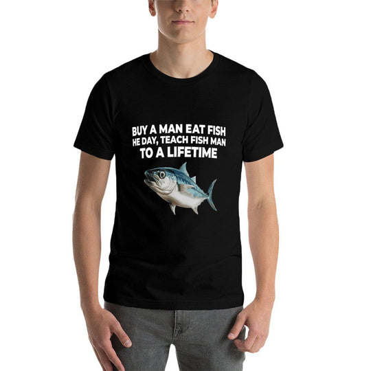 Buy A Man Eat Fish He Day Teach Fish Man To A Lifetime  Graphic-printed T-Shirt
