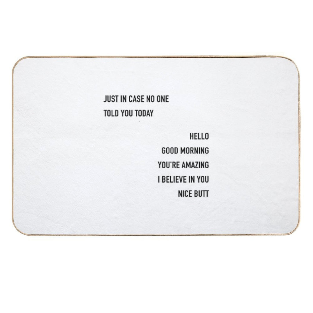 Just In Case No One Told You Today Hello Good Morning You're Amazing I Beleive In You Nice Butt  Easy To Clean Bath Mat