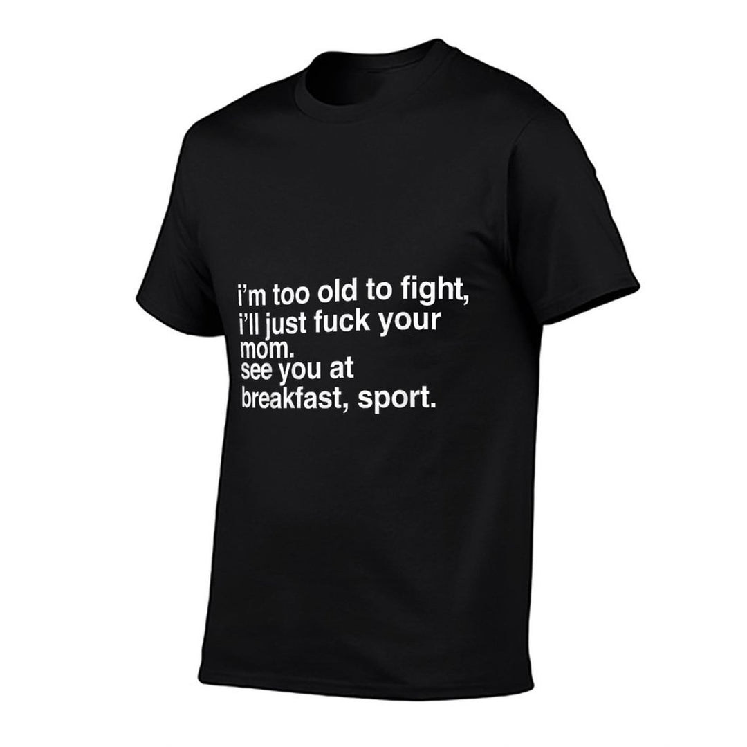 I'm Too Old To Fight I'll Just Fuck Your Mom See You  Polyester Blend T-Shirt