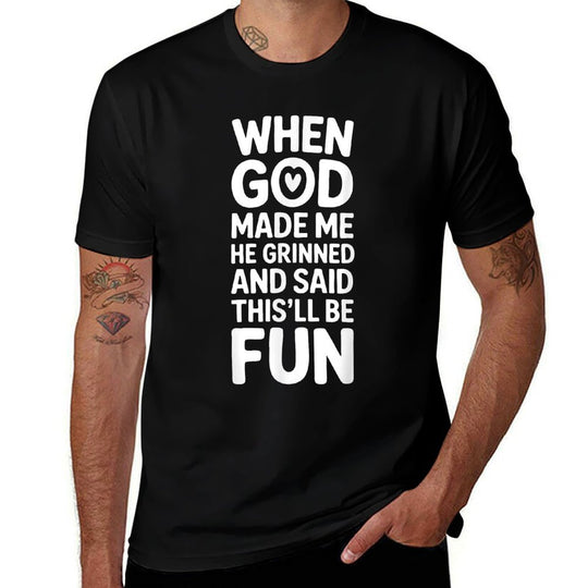 When God Made Me He Grinned And Said Thisll Be Fun Funny  Tagless Design T-Shirt
