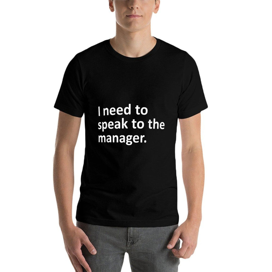 I Need To Speak To The Manager Funny Sarcastic Ironic Comfortable T-Shirt