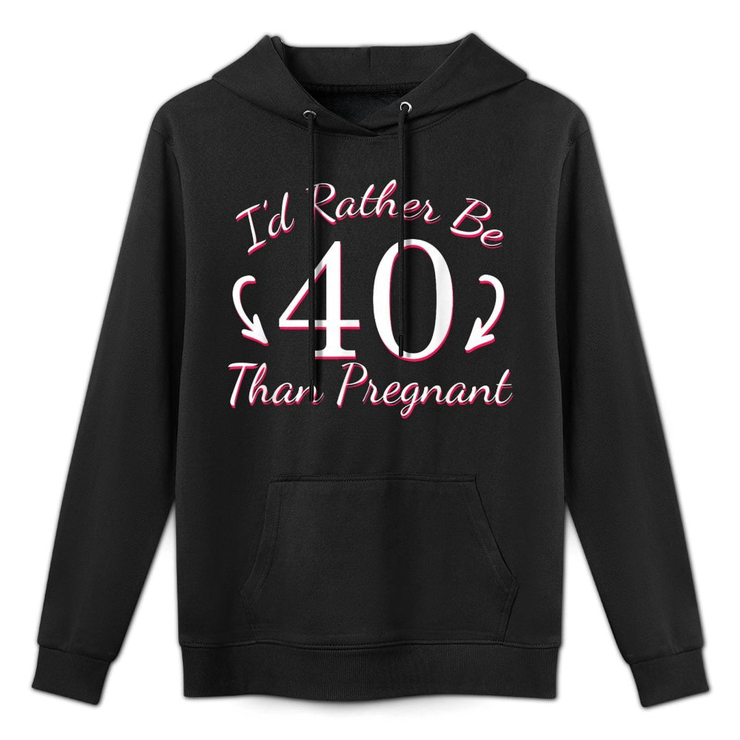 I&#39;d Rather Be 40 Than Pregnant Hilarious 40th Birthday Gifts Unisex Design Hoodie