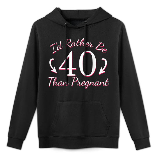 I&#39;d Rather Be 40 Than Pregnant Hilarious 40th Birthday Gifts Unisex Design Hoodie