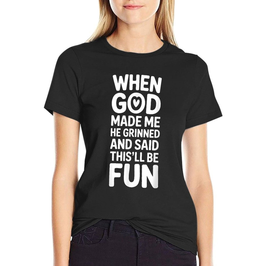 When God Made Me He Grinned And Said Thisll Be Fun Funny  Tagless Design T-Shirt