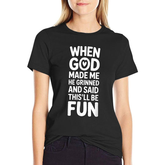 When God Made Me He Grinned And Said Thisll Be Fun Funny  Tagless Design T-Shirt