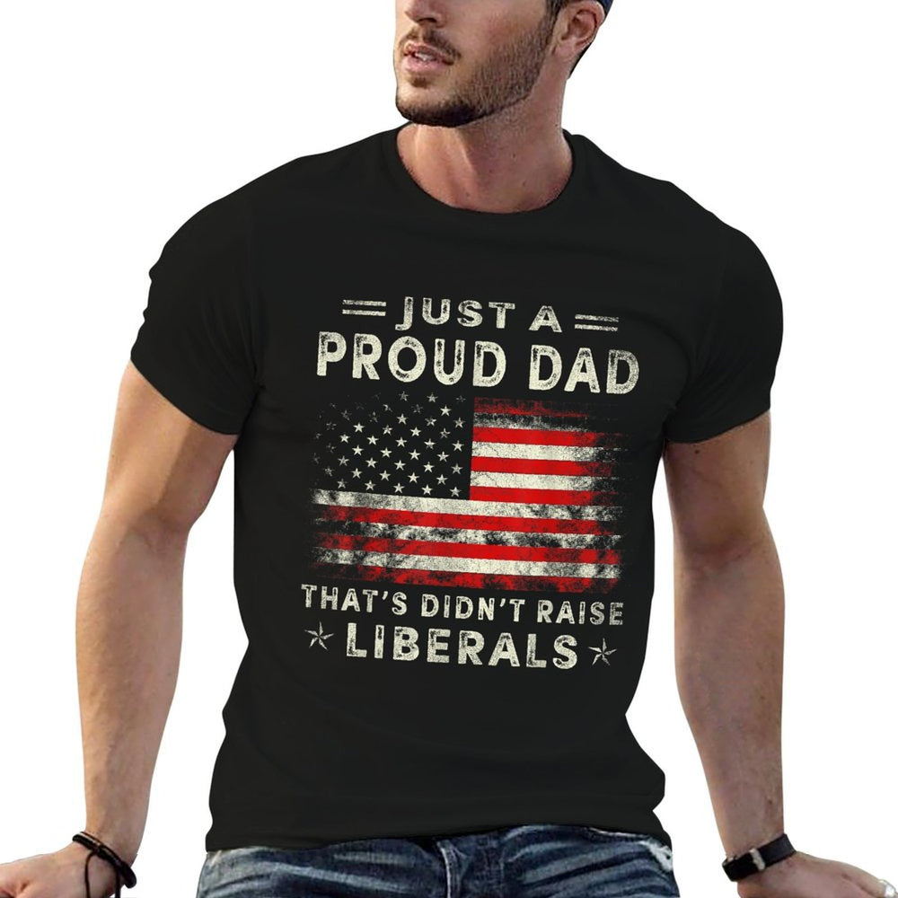 Just A Proud Dad That Didnt Raise Liberals Fathers Day Dad  Stretchy T-Shirt