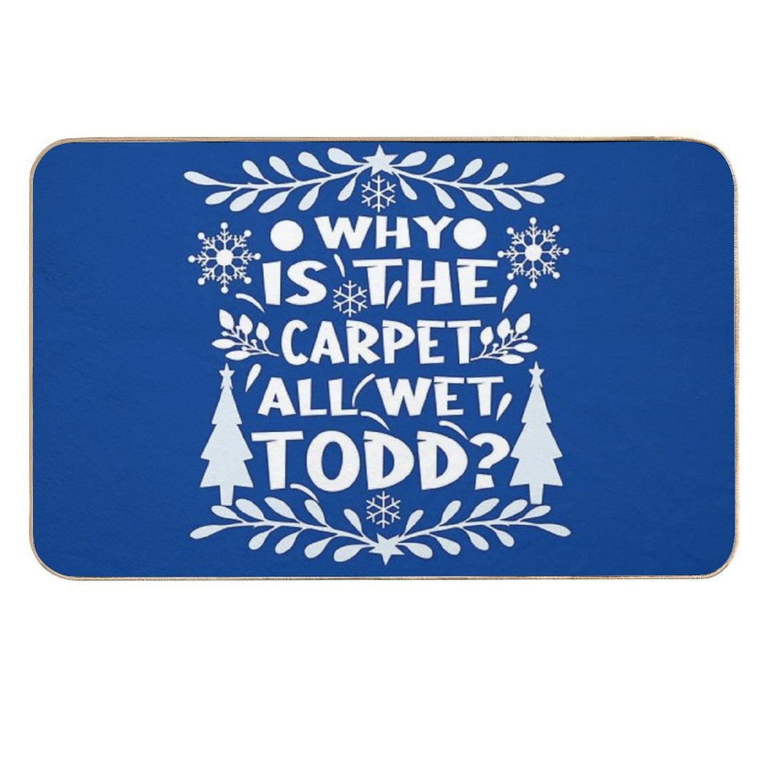 Why Is The Carpet All Wet Todd! Christmas Vacation Quote  Multi-Purpose Bath Mat