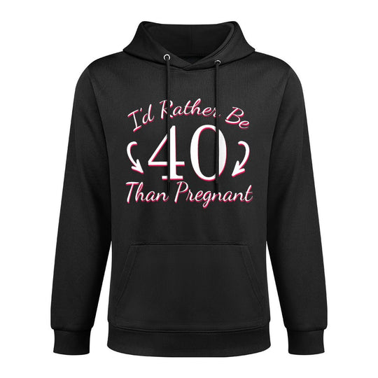 I&#39;d Rather Be 40 Than Pregnant Hilarious 40th Birthday Gifts Unisex Design Hoodie