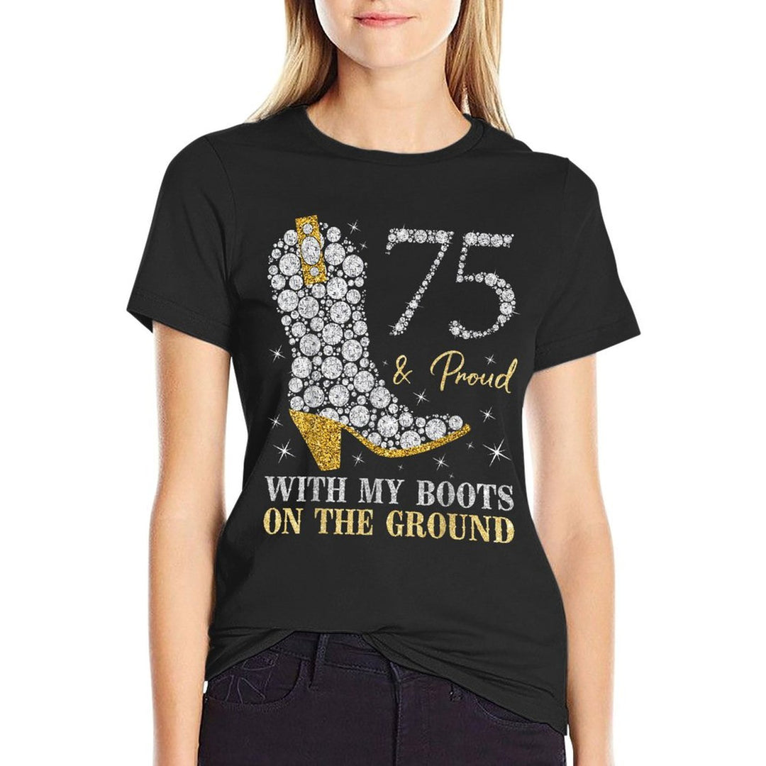 75  Proud With My Boots On The Ground 75 Years Old Birthday  Quick-drying T-Shirt