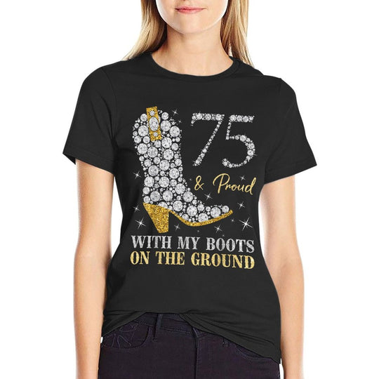 75  Proud With My Boots On The Ground 75 Years Old Birthday  Quick-drying T-Shirt