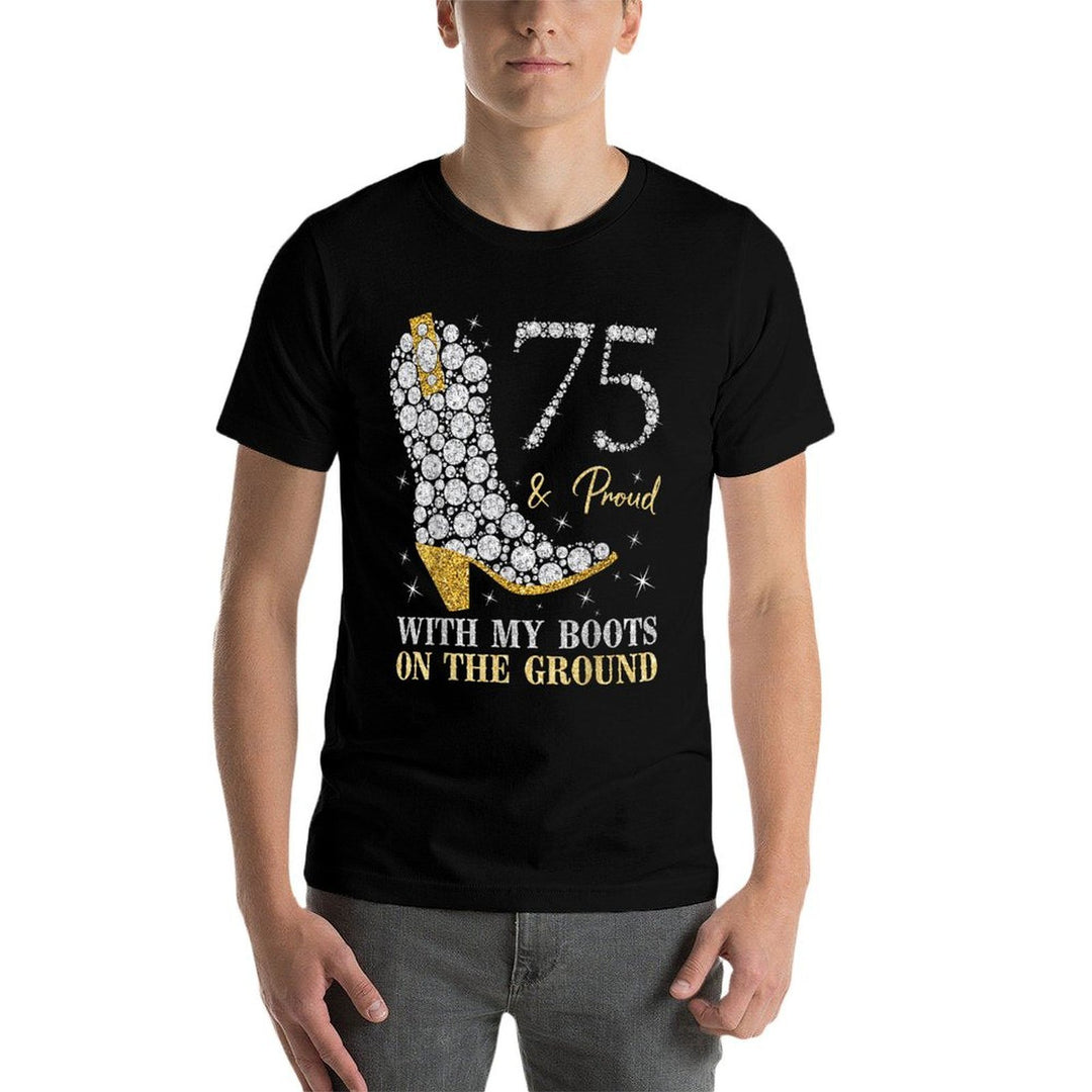 75  Proud With My Boots On The Ground 75 Years Old Birthday  Quick-drying T-Shirt