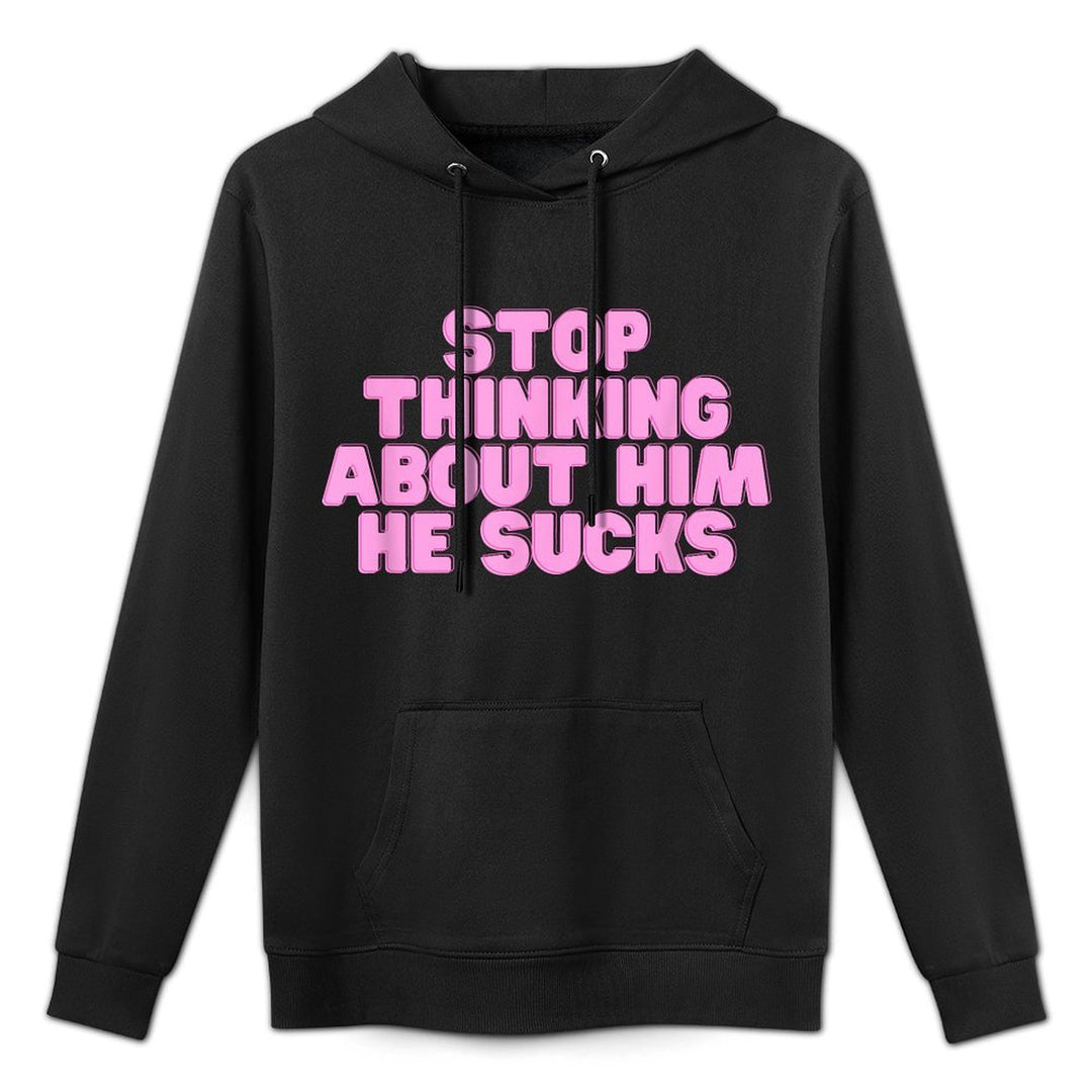 Stop Thinking About Him He Sucks Funny College Girl Y2K Slay Pilling-Resistant Hoodie