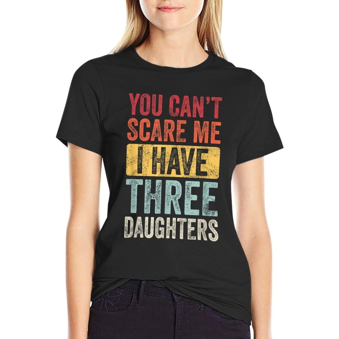 You Cant Scare Me I Have Three Daughters Funny Dad Father  Cotton T-Shirt
