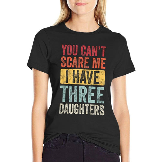 You Cant Scare Me I Have Three Daughters Funny Dad Father  Cotton T-Shirt