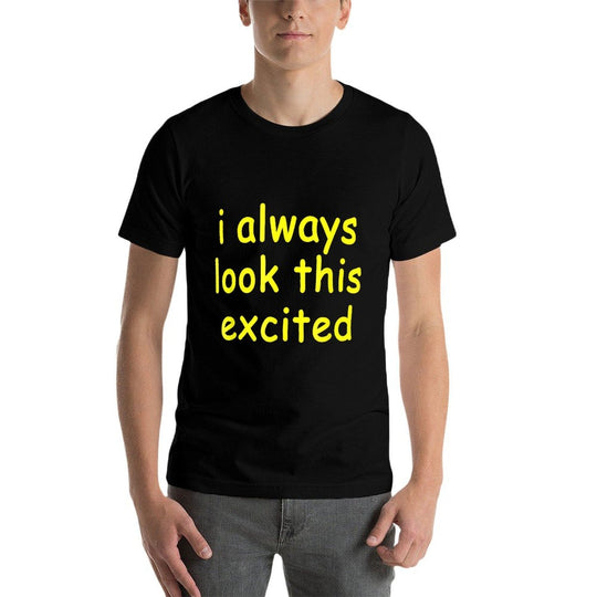 Funny Sarcastic Text Quote I Always Look This Excited Meme  Classic T-Shirt