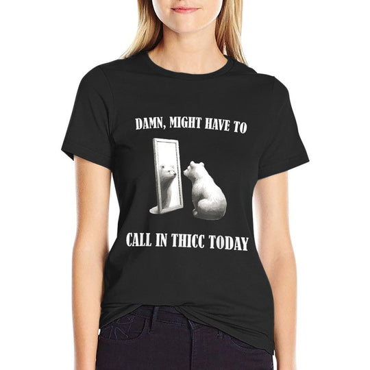 Damn Might Have To Call In Thicc Today Bear Mirror Meme  Affordable Price T-Shirt