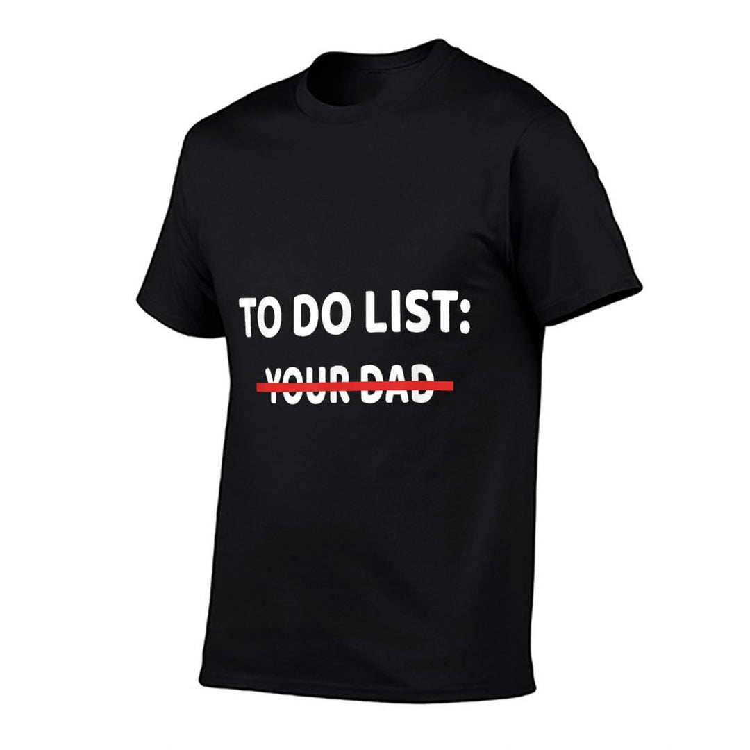 To Do List Your Dad  Graphic-printed T-Shirt