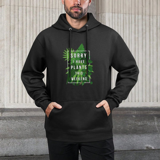 Sorry I Have Plants This Weekend Layering Staple Hoodie