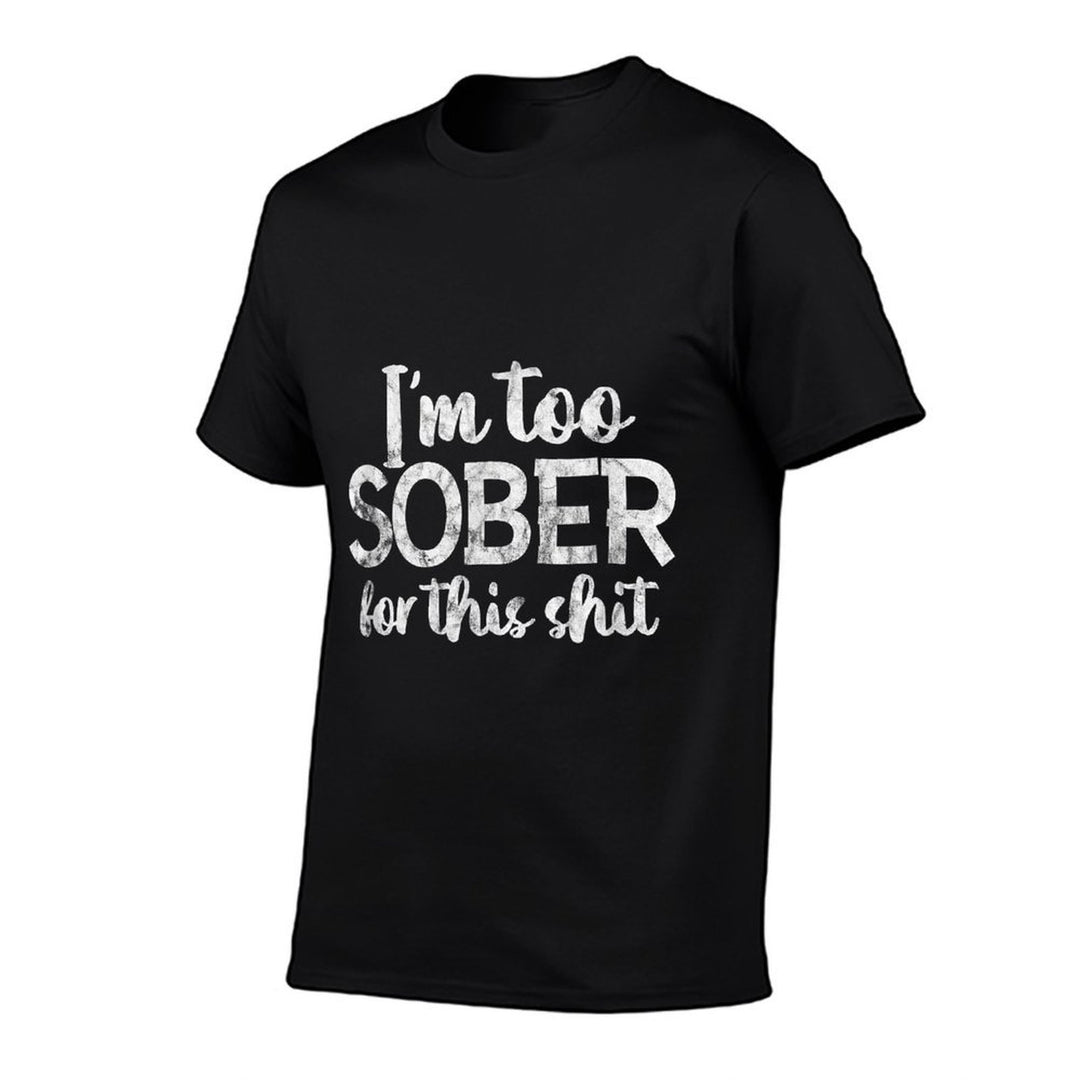 Im Too Sober For This Shit Funny Sarcastic Distressed  Wrinkle-resistant T-Shirt