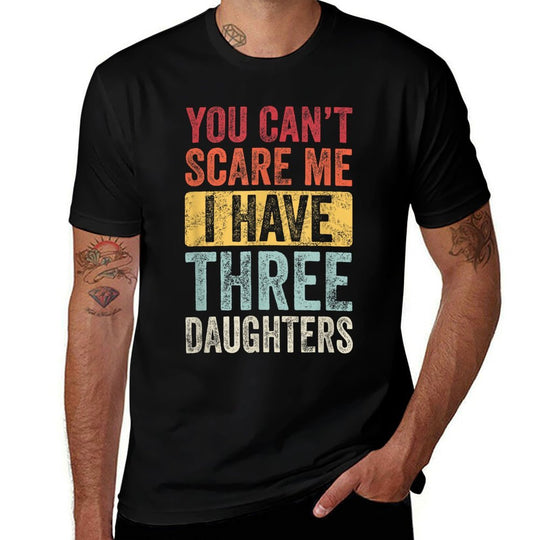 You Cant Scare Me I Have Three Daughters Funny Dad Father  Cotton T-Shirt