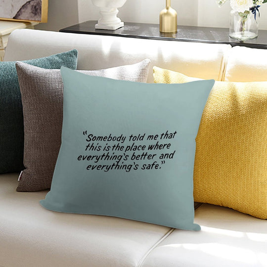 Somebody Told Me That This Is The Place Where Everything's Better And Everything's Safe Soft Home Decor Throw Pillow