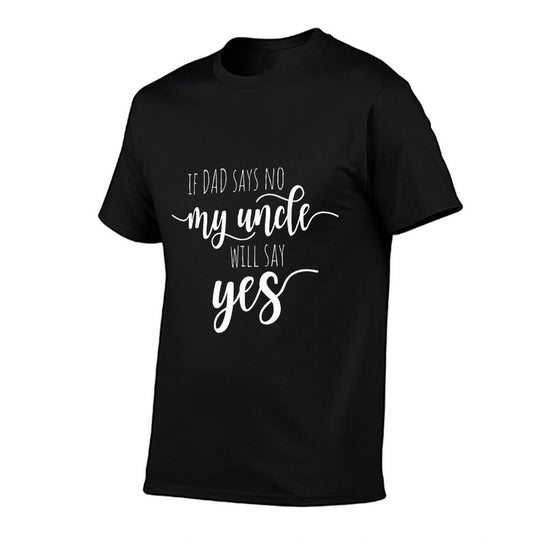 If Dad Says No My Uncle Will Say Yes Nephew Niece From Uncle  Classic T-Shirt