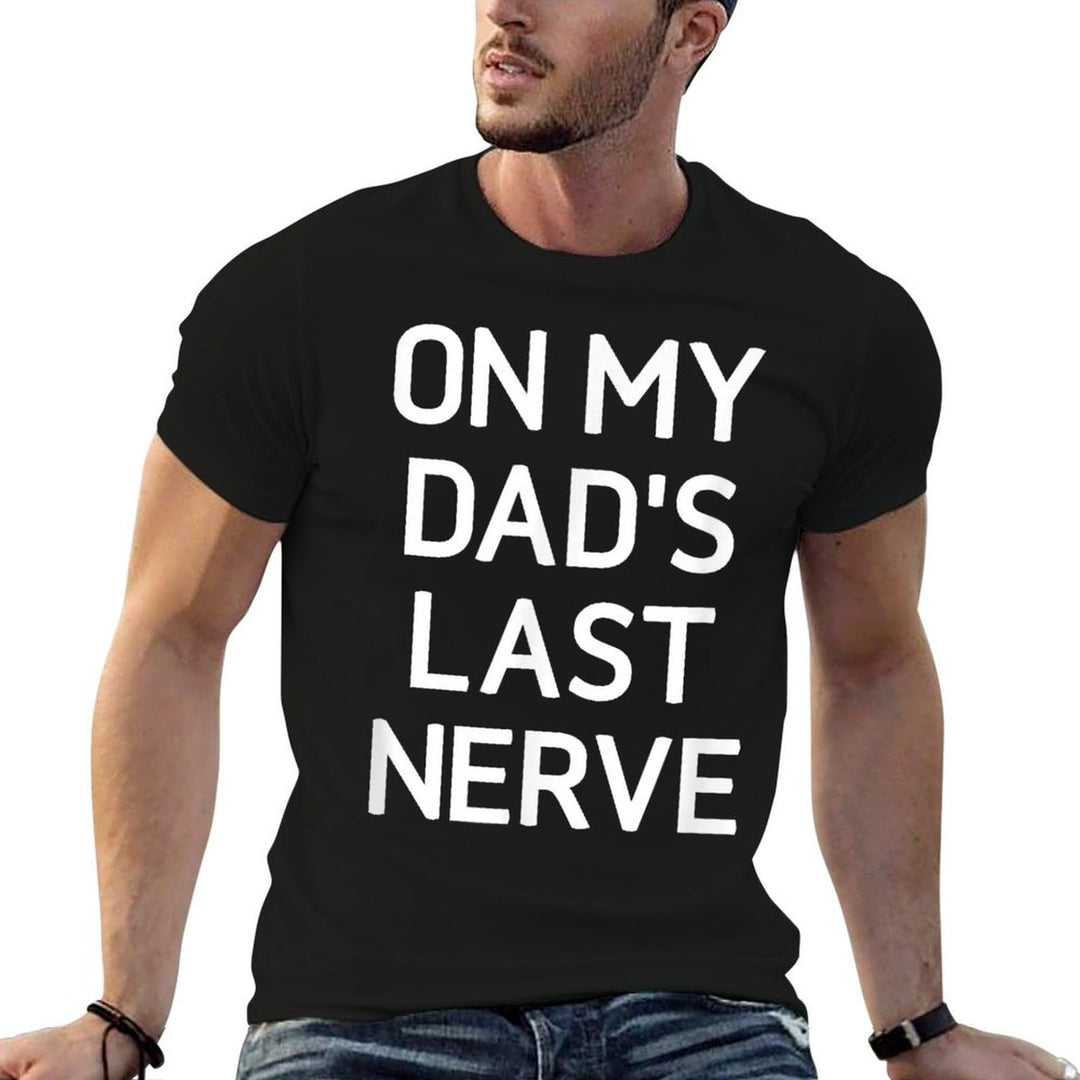On My Dads Last Nerve, Funny, Jokes, Sarcastic  Fade-proof Color T-Shirt