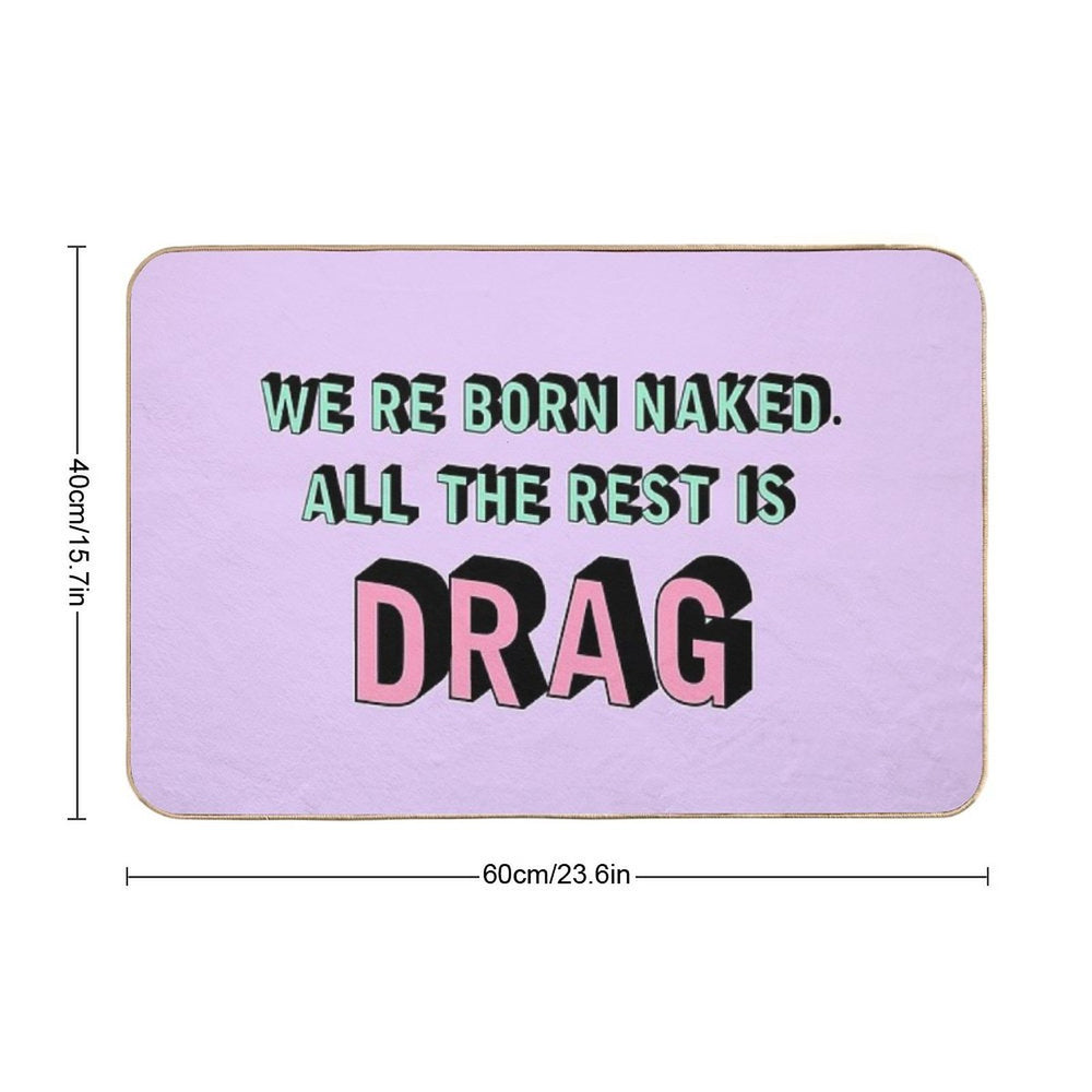 We Are Born Naked. All The Rest Is Drag.  Rupaul  Non-Slip Bath Mat