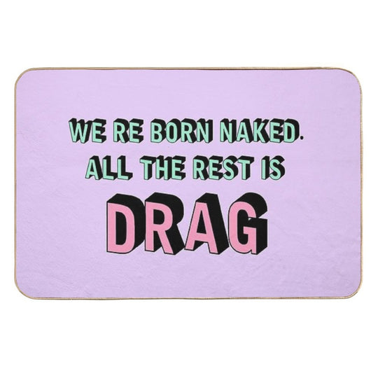 We Are Born Naked. All The Rest Is Drag.  Rupaul  Versatile Bath Mat
