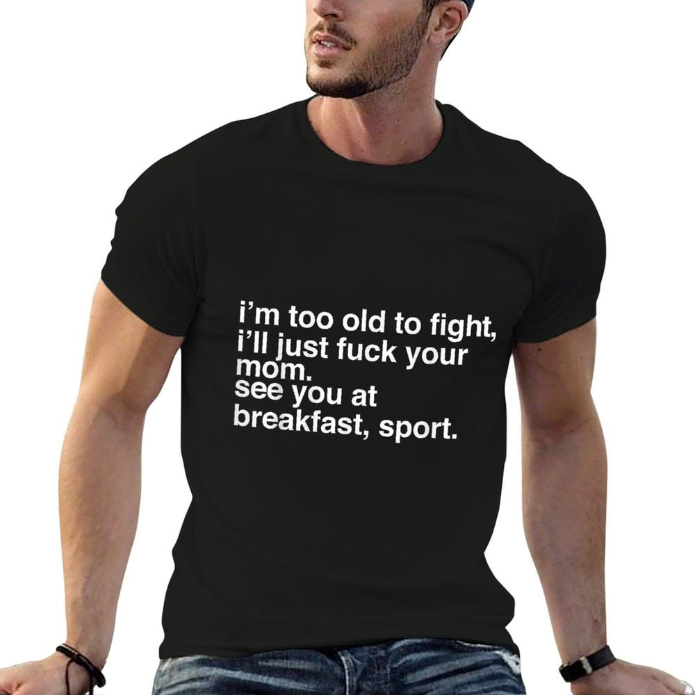 I'm Too Old To Fight I'll Just Fuck Your Mom See You  Polyester Blend T-Shirt