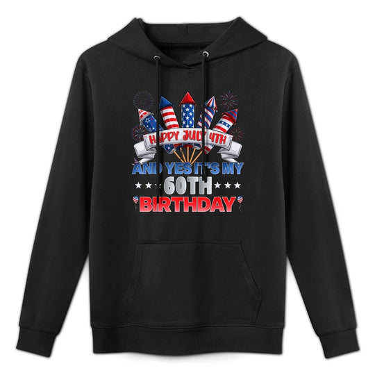 Happy July 4th And Yes It's My 60th Birthday Independence Durable Construction Hoodie