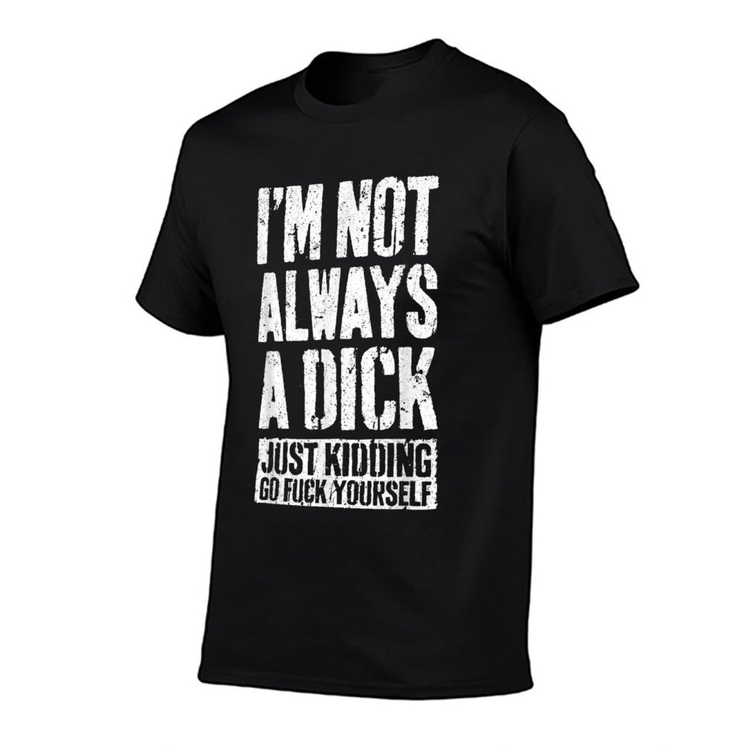 Im Not Always A Dick Just Kidding Go Fuck Yourself D  Relaxed-fit T-Shirt