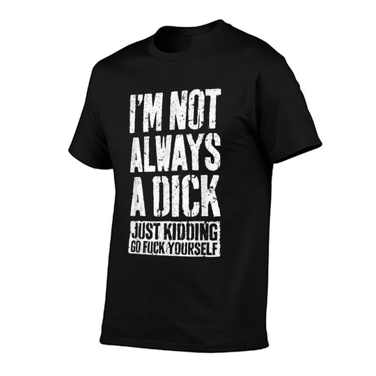 Im Not Always A Dick Just Kidding Go Fuck Yourself D  Relaxed-fit T-Shirt
