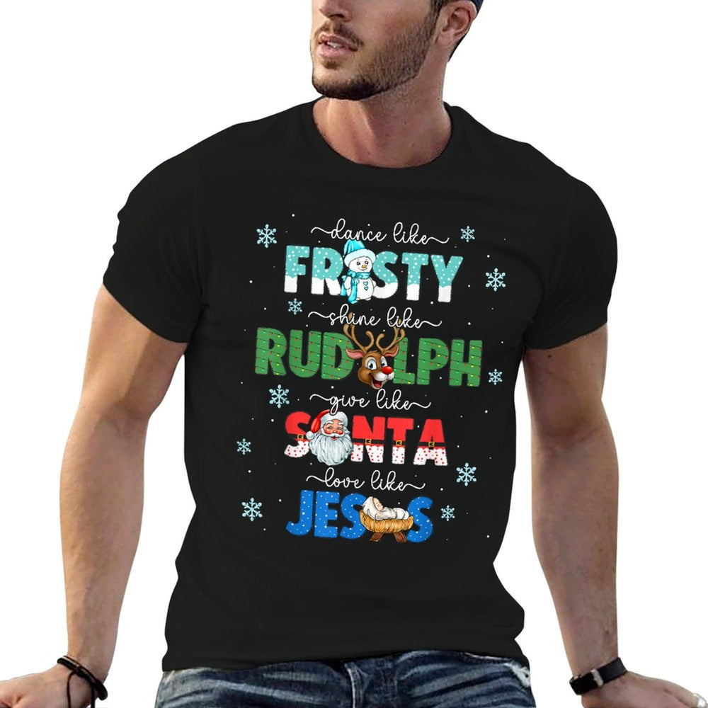 Dance Like Frosty Shine Like Rudolph Give Santa Love Jesus  Trendy Pattern T-Shirt