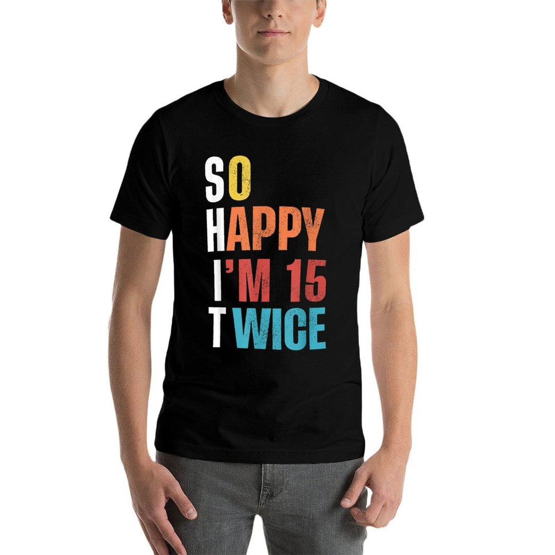So Happy I'm 15 Twice, Funny 30th Birthday  Moisture-wicking T-Shirt
