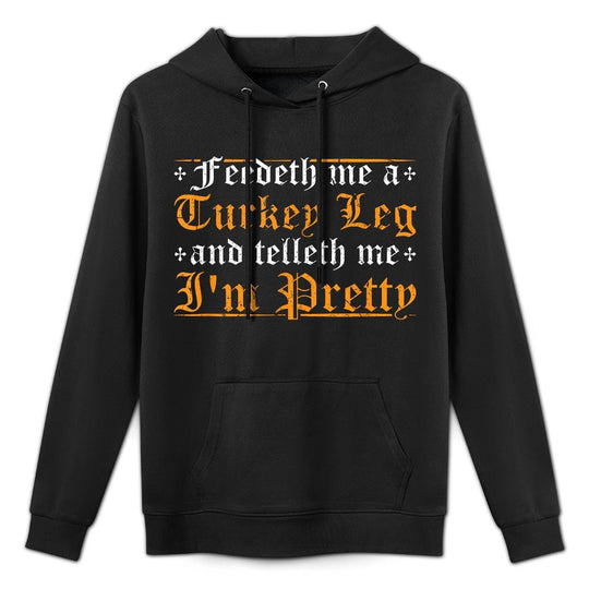 Feedeth Me Turkey Telleth Im Pretty Renaissance Ren Faire Moisture-Wicking Hoodie