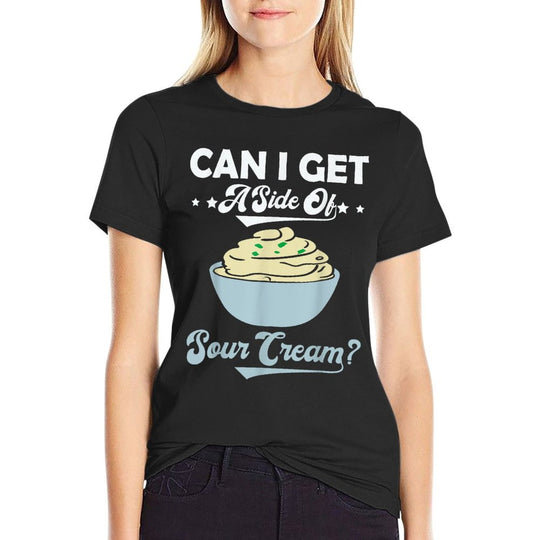 Can I Get A Side Of Sour Cream Funny Foodie Food Lover Meme  Affordable Price T-Shirt