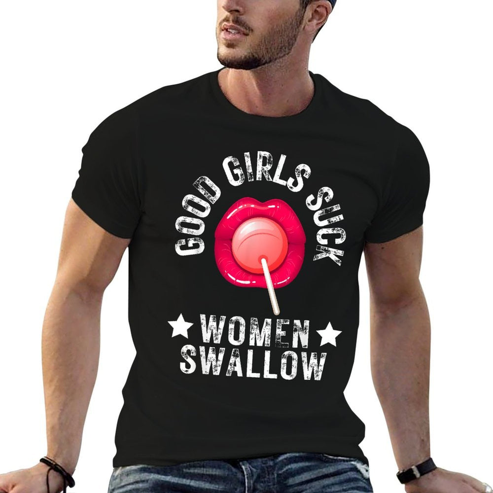 Good Girls Suck Women Swallow Funny Meme Joke For Him Mens  Moisture-wicking T-Shirt