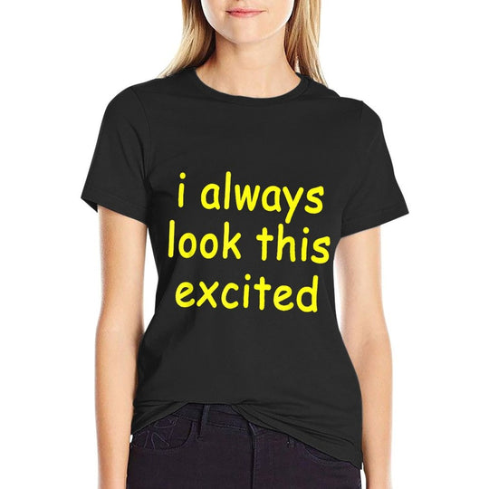 Funny Sarcastic Text Quote I Always Look This Excited Meme  Classic T-Shirt