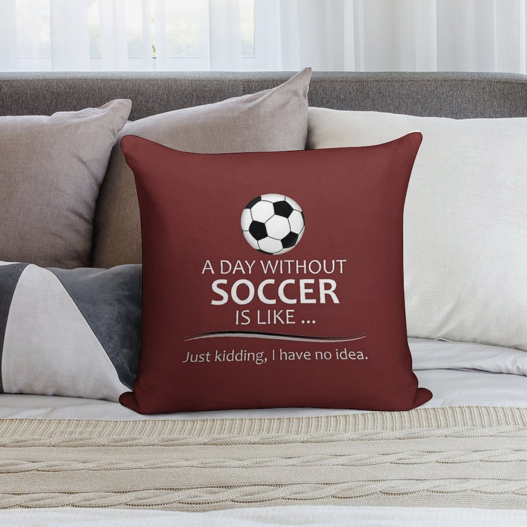 Soccer Player Gifts for Football & Futbol Lovers & Coach - A Day Without Soccer Is Like Funny Gift Ideas for Soccer Players & Co Soft Durable Construction Throw Pillow