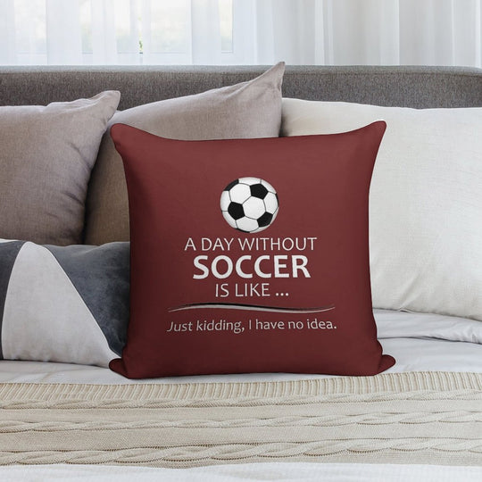 Soccer Player Gifts for Football & Futbol Lovers & Coach - A Day Without Soccer Is Like Funny Gift Ideas for Soccer Players & Co Soft Durable Construction Throw Pillow