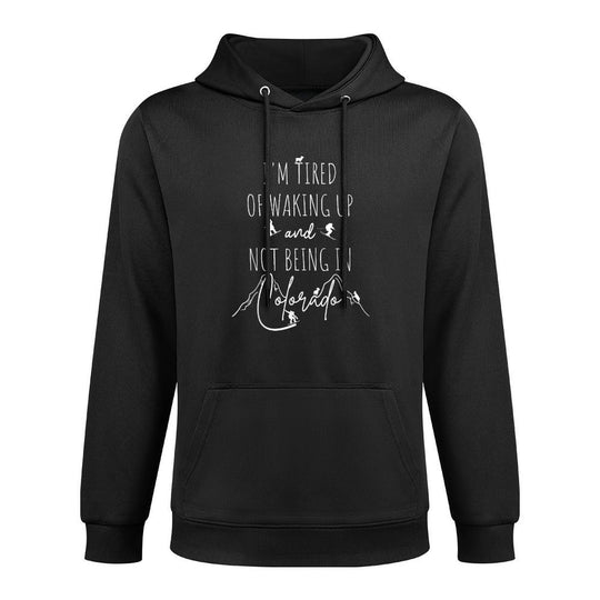 I’m Tired of Waking Up And Not Being In Colorado - Funny Unisex Design Hoodie